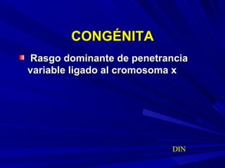 CONGÉNITA Rasgo dominante de penetrancia variable ligado al cromosoma x DIN 