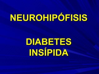 NEUROHIPÓFISIS DIABETES INSÍPIDA 