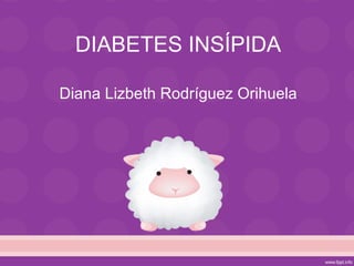 DIABETES INSÍPIDA Diana Lizbeth Rodríguez Orihuela 