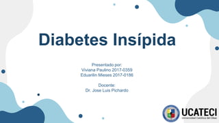 Diabetes Insípida
Presentado por:
Viviana Paulino 2017-0359
Eduarilin Mieses 2017-0186
Docente:
Dr. Jose Luis Pichardo
 