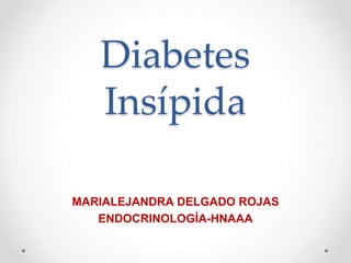 Diabetes
Insípida
MARIALEJANDRA DELGADO ROJAS
ENDOCRINOLOGÍA-HNAAA
 