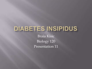 Diabetes Insipidus BraiaKisic Biology 120 Presentation 11 