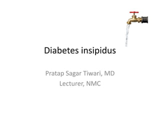 Diabetes insipidus 
Pratap Sagar Tiwari, MD 
Lecturer, NMC 
 