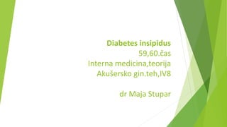 Diabetes insipidus
59,60.čas
Interna medicina,teorija
Akušersko gin.teh,IV8
dr Maja Stupar
 