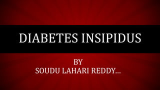 DIABETES INSIPIDUS
BY
SOUDU LAHARI REDDY…
 