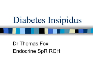 Diabetes Insipidus Dr Thomas Fox  Endocrine SpR RCH 