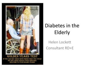 Diabetes in the
Elderly
Helen Lockett
Consultant RD+E
 