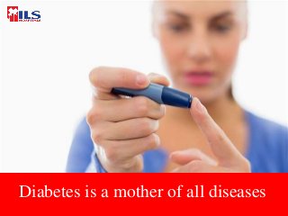 Diabetes is a mother of all diseases
 