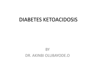 DIABETES KETOACIDOSIS
BY
DR. AKINBI OLUBAYODE.O
 
