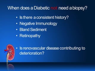 When does aDiabetic not need abiopsy?
• Isthere aconsistent history?
• Negative Immunology
• Bland Sediment
• Retinopathy
• Isrenovascular diseasecontributing to
deterioration?
 