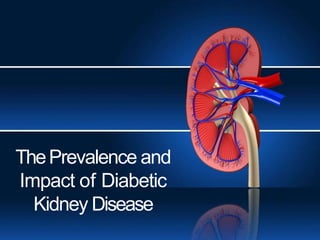 ThePrevalence and
Impact of Diabetic
Kidney Disease
 
