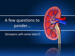 A few questions to
ponder…
(Answers will come later!)
 