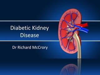 Diabetic Kidney
Disease
Dr Richard McCrory
 