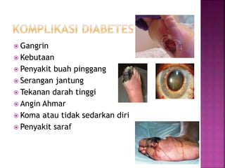  Gangrin
 Kebutaan
 Penyakit buah pinggang
 Serangan jantung
 Tekanan darah tinggi
 Angin Ahmar
 Koma atau tidak sedarkan diri
 Penyakit saraf
 