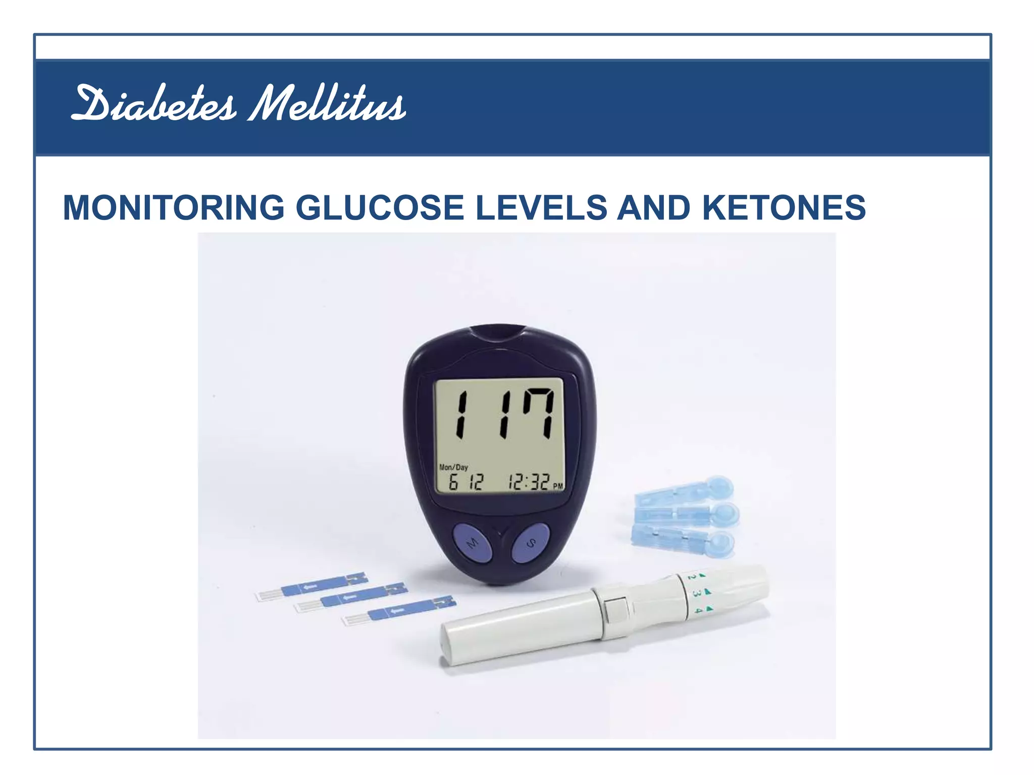 MONITORING GLUCOSE LEVELS AND KETONES
Diabetes Mellitus
 