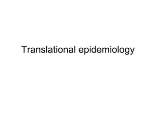Translational epidemiology
 