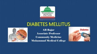 DIABETES MELLITUS
AB Rajar
Associate Professor
Community Medicine
Muhammad Medical College
 