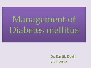 Management of
Diabetes mellitus

          Dr. Kartik Doshi
          25.1.2012
 