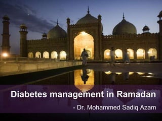 Diabetes management in Ramadan
            - Dr. Mohammed Sadiq Azam
 