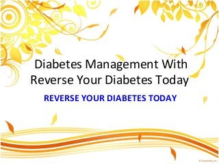Diabetes Management With
Reverse Your Diabetes Today
REVERSE YOUR DIABETES TODAY
 