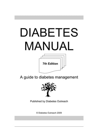 DIABETES
MANUAL
A guide to diabetes management
Published by Diabetes Outreach
© Diabetes Outreach 2009
7th Edition
 