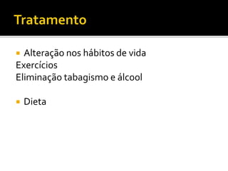  Alteração nos hábitos de vida
Exercícios
Eliminação tabagismo e álcool
 Dieta
 