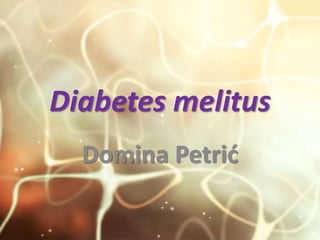 Diabetes melitus
Domina Petrić
 