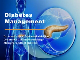 Diabetes
Management
Dr. Sameh Ahmad Muhamad abdelghany
Lecturer Of Clinical Pharmacology
Mansura Faculty of medicine
 