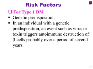 14
Risk Factors
 For Type 1 DM
 Genetic predisposition
 In an individual with a genetic
predisposition, an event such a...