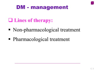30
DM - management
 Lines of therapy:
 Non-pharmacological treatment
 Pharmacological treatment
 