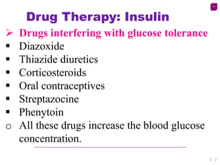 46
Drug Therapy: Insulin
 Drugs interfering with glucose tolerance
 Diazoxide
 Thiazide diuretics
 Corticosteroids
 O...