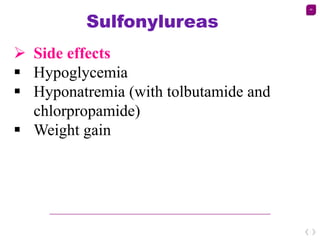 49
Sulfonylureas
 Side effects
 Hypoglycemia
 Hyponatremia (with tolbutamide and
chlorpropamide)
 Weight gain
 