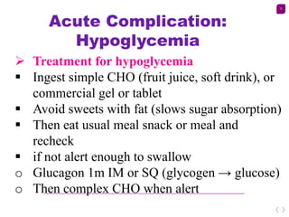 73
Acute Complication:
Hypoglycemia
 Treatment for hypoglycemia
 Ingest simple CHO (fruit juice, soft drink), or
commerc...