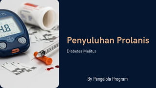 Penyuluhan Prolanis
Diabetes Melitus
By Pengelola Program
 