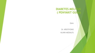 DIABETES MELITUS
( PENYAKIT GULA)
Oleh
Dr. KRISTIYONO
KLINIK MEDIALYS
 