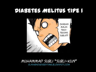Diabetes Melitus Tipe 1




  Muhammad Subli “Subli-Kun”
     Flashbackeverytime.blogspot.com
 