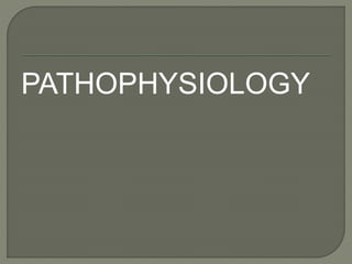 PATHOPHYSIOLOGY
 