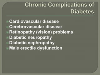 Cardiovascular disease
Cerebrovascular disease
Retinopathy (vision) problems
Diabetic neuropathy
Diabetic nephropathy
Male erectile dysfunction
 