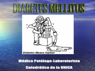 DIABETES MELLITUS Médico Patólogo-Laboratorista Catedrático de la UNICA 