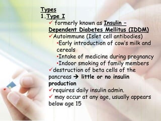 Types<br />Type I<br /><ul><li> formerly known as Insulin – Dependent Diabetes Mellitus (IDDM)