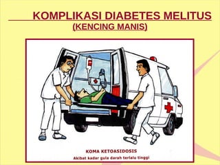 KOMPLIKASI DIABETES MELITUS  (KENCING MANIS) 