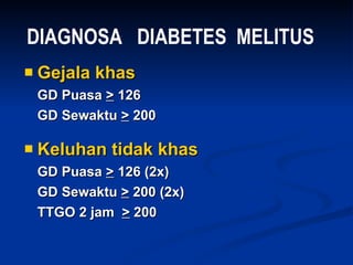Gejala khas   GD Puasa  >  126 GD Sewaktu  >  200   Keluhan tidak khas GD Puasa  >  126 (2x) GD Sewaktu  >  200  (2x) TTGO 2 jam  >  200 DIAGNOSA  DIABETES  MELITUS 