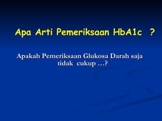 Apakah Pemeriksaan Glukosa Darah saja tidak  cukup …? Apa Arti Pemeriksaan HbA1c  ? 