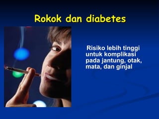 Rokok dan diabetes Risiko lebih tinggi untuk komplikasi pada jantung, otak, mata, dan ginjal 