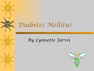 Diabetes Mellitus By Lynnette Jarvis 