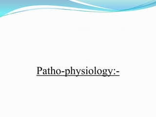Patho-physiology:-