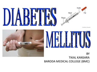 DIABETES MELLITUS BY TIKAL KANSARA BARODA MEDICAL COLLEGE (BMC) 