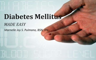 Diabetes Mellitus
MADE EASY
Marnelle Joy S. Pulmano, BSN, RN
 