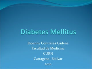 Jhoanny Contreras Cadena
  Facultad de Medicina
          CURN
    Cartagena- Bolivar
           2010
 