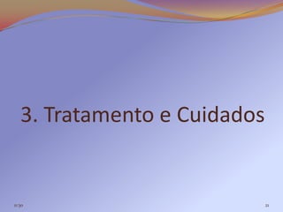 3. Tratamento e Cuidados


11:30                         21
 